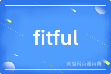 fitful是什么意思,fitful的中文翻译 fitful