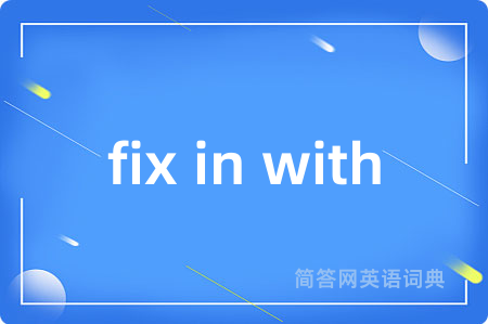 fix in with是什么意思,fix in with的中文翻译 fix in with