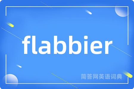 flabbier是什么意思,flabbier的中文翻译 flabbier
