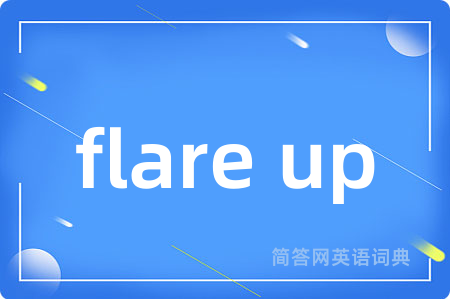 flare up是什么意思,flare up的中文翻译 flare up