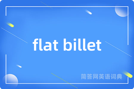 flat billet是什么意思,flat billet的中文翻译 flat billet