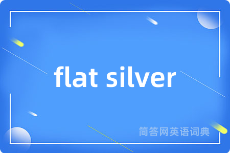 flat silver是什么意思,flat silver的中文翻译 flat silver