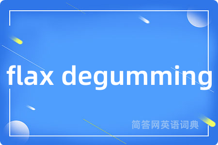flax degumming是什么意思,flax degumming的中文翻译 flax degumming