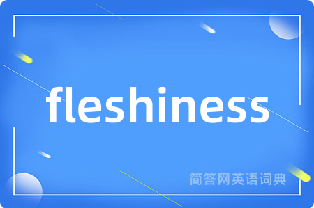 fleshiness
