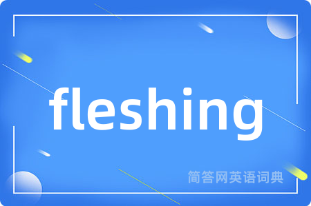 fleshing是什么意思,fleshing的中文翻译 fleshing