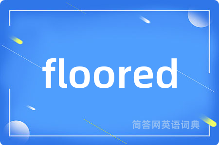 floored是什么意思,floored的中文翻译 floored