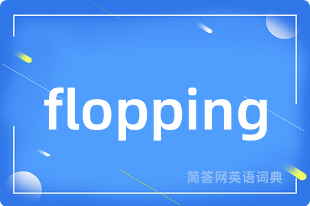 flopping是什么意思,flopping的中文翻译 flopping