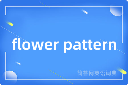 flower pattern是什么意思,flower pattern的中文翻译 flower pattern