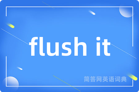flush it