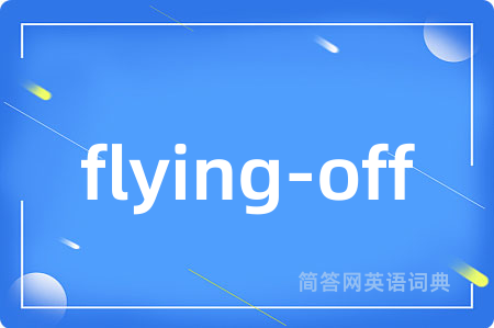 flying-off是什么意思,flying-off的中文翻译 flying-off