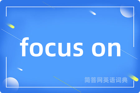 focus on是什么意思,focus on的中文翻译 focus on