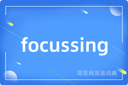 focussing是什么意思,focussing的中文翻译 focussing