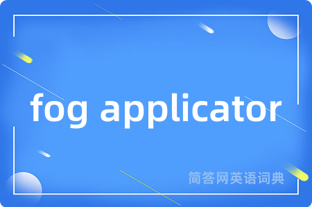 fog applicator是什么意思,fog applicator的中文翻译 fog applicator