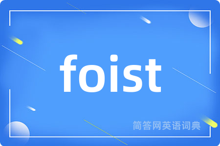 foist是什么意思,foist的中文翻译 foist