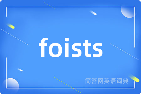 foists是什么意思,foists的中文翻译 foists