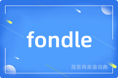 fondle是什么意思,fondle的中文翻译 fondle