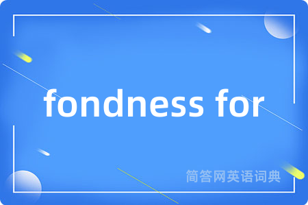 fondness for
