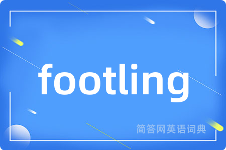 footling是什么意思,footling的中文翻译 footling