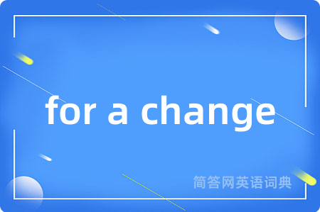 for a change是什么意思,for a change的中文翻译 for a change