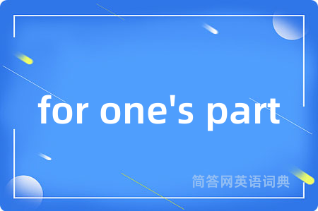 for one's part