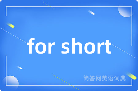 for short是什么意思,for short的中文翻译 for short