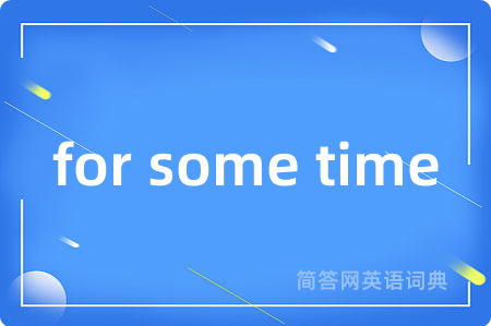 for some time