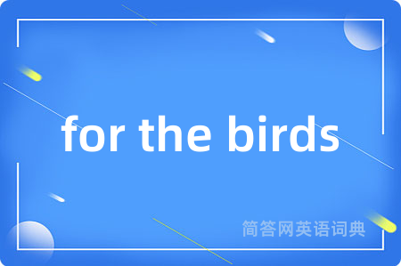 for the birds