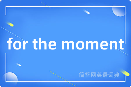 for the moment是什么意思,for the moment的中文翻译 for the moment