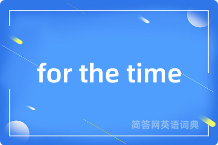for the time是什么意思,for the time的中文翻译 for the time