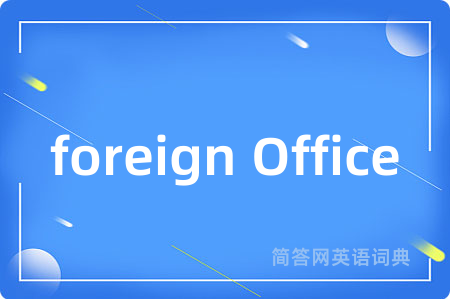 foreign Office是什么意思,foreign Office的中文翻译 foreign Office