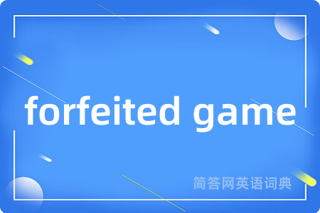forfeited game是什么意思,forfeited game的中文翻译 forfeited game