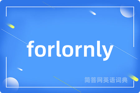 forlornly