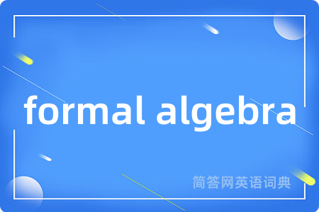 formal algebra是什么意思,formal algebra的中文翻译 formal algebra