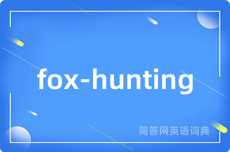 fox-hunting是什么意思,fox-hunting的中文翻译 fox-hunting