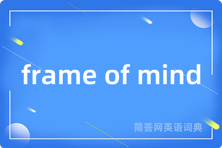 frame of mind是什么意思,frame of mind的中文翻译 frame of mind