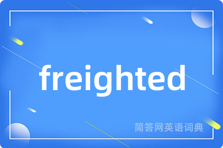 freighted是什么意思,freighted的中文翻译 freighted