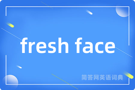 fresh face是什么意思,fresh face的中文翻译 fresh face