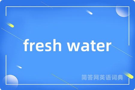 fresh water