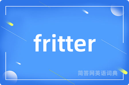 fritter是什么意思,fritter的中文翻译 fritter