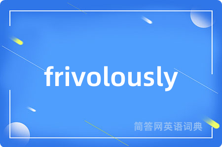 frivolously