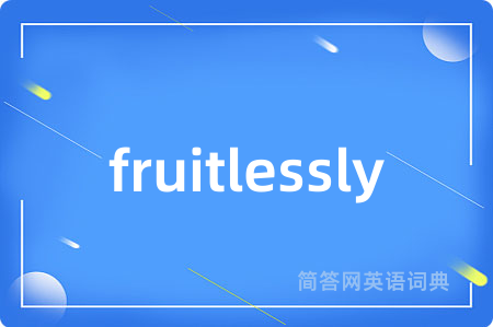 fruitlessly是什么意思,fruitlessly的中文翻译 fruitlessly