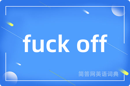 fuck off是什么意思,fuck off的中文翻译 fuck off