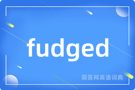 fudged是什么意思,fudged的中文翻译 fudged