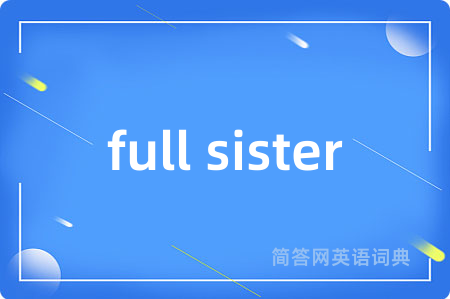 full sister是什么意思,full sister的中文翻译 full sister