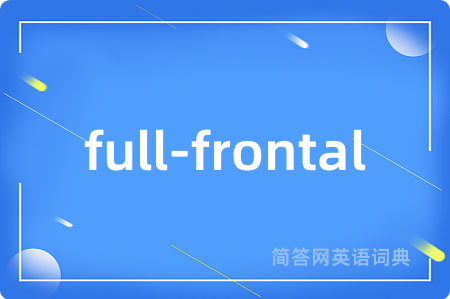 full-frontal是什么意思,full-frontal的中文翻译 full-frontal