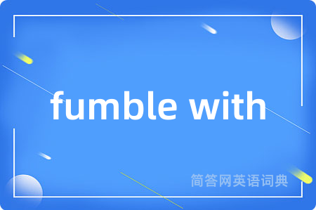 fumble with