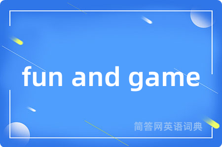 fun and game是什么意思,fun and game的中文翻译 fun and game