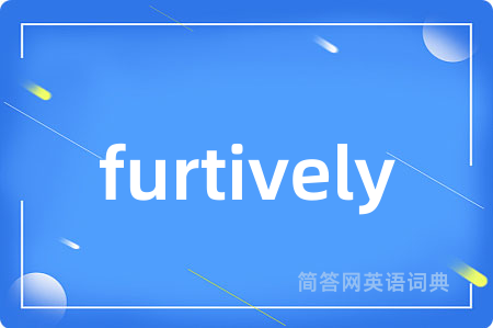 furtively