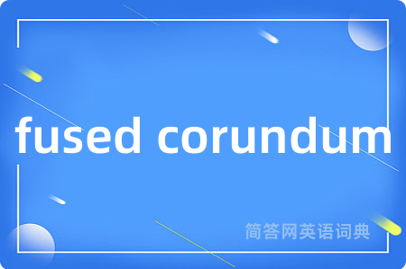 fused corundum是什么意思,fused corundum的中文翻译 fused corundum