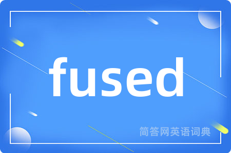 fused是什么意思,fused的中文翻译 fused
